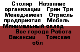 Столяр › Название организации ­ Грин Три Менеджмент › Отрасль предприятия ­ Мебель › Минимальный оклад ­ 60 000 - Все города Работа » Вакансии   . Томская обл.